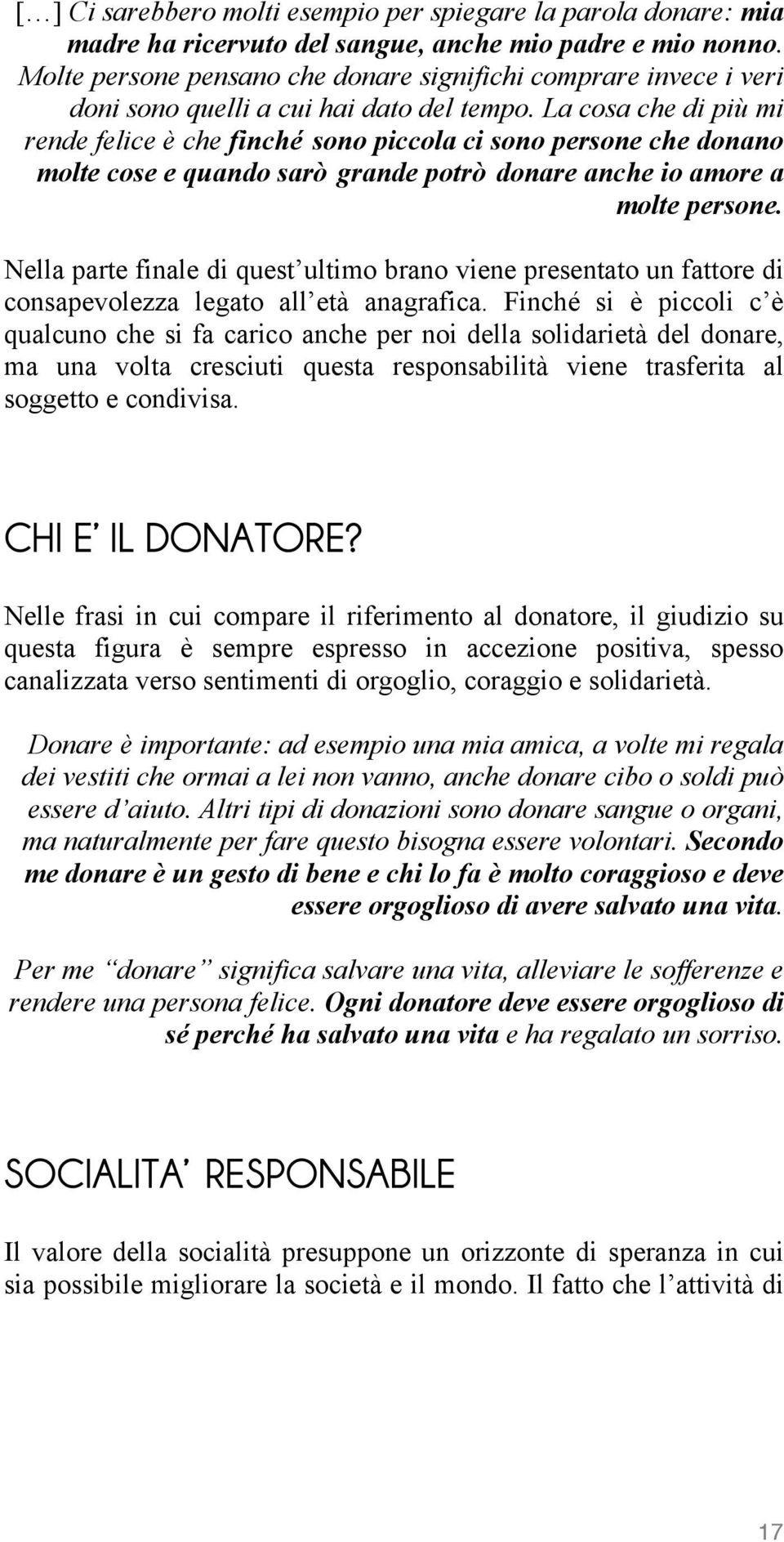 La cosa che di più mi rende felice è che finché sono piccola ci sono persone che donano molte cose e quando sarò grande potrò donare anche io amore a molte persone.