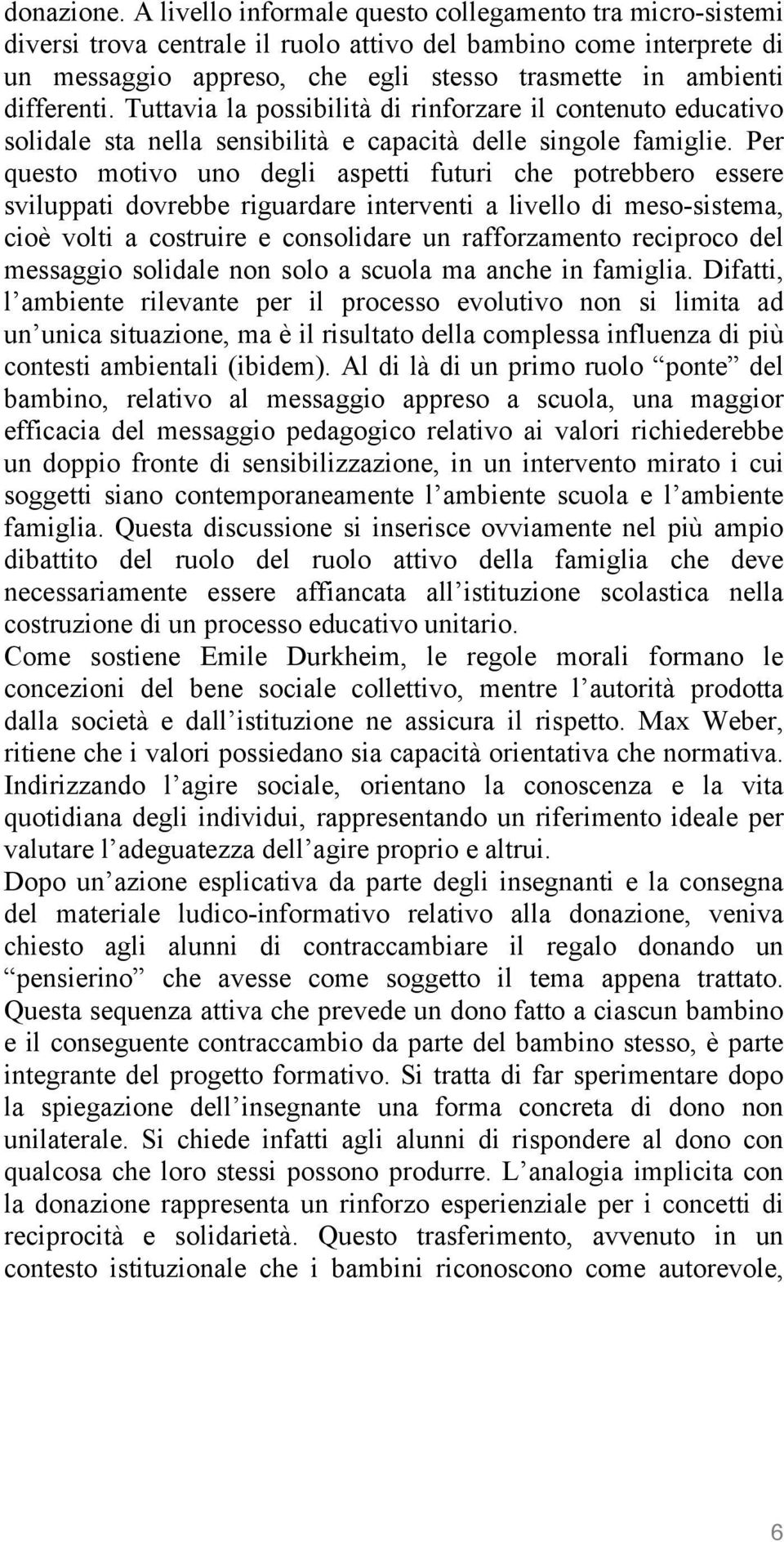 Tuttavia la possibilità di rinforzare il contenuto educativo solidale sta nella sensibilità e capacità delle singole famiglie.