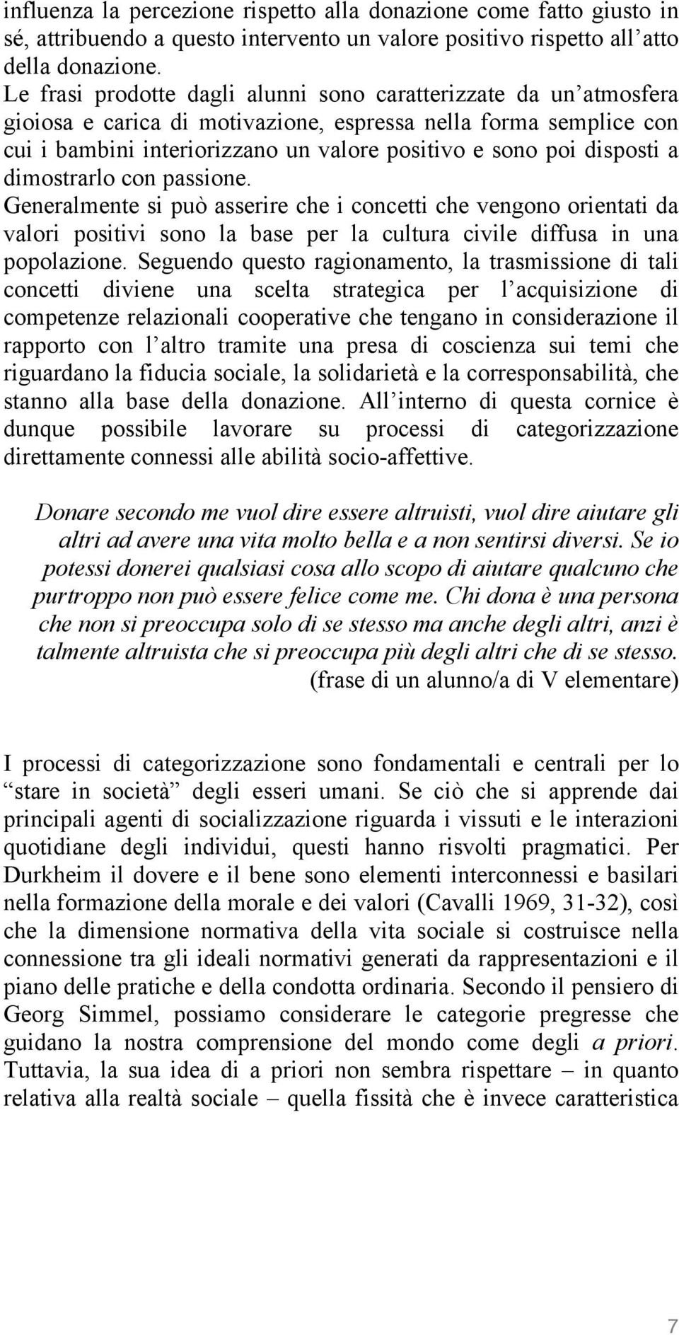 disposti a dimostrarlo con passione. Generalmente si può asserire che i concetti che vengono orientati da valori positivi sono la base per la cultura civile diffusa in una popolazione.