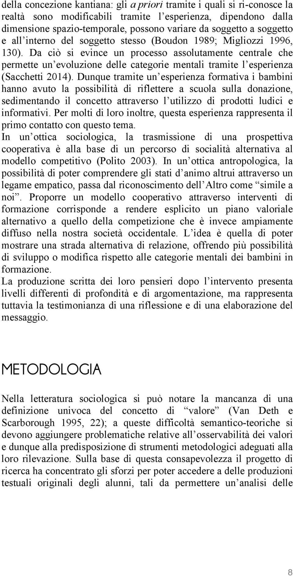 Da ciò si evince un processo assolutamente centrale che permette un evoluzione delle categorie mentali tramite l esperienza (Sacchetti 2014).