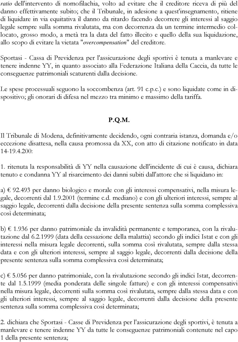 del fatto illecito e quello della sua liquidazione, allo scopo di evitare la vietata "overcompensation" del creditore.