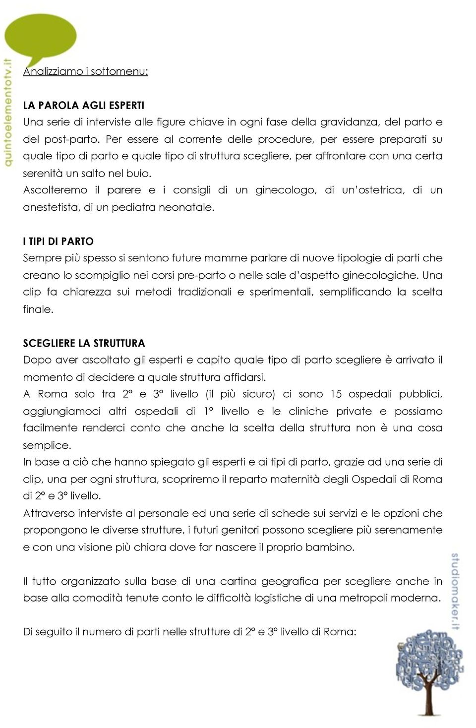 Ascolteremo il parere e i consigli di un ginecologo, di un ostetrica, di un anestetista, di un pediatra neonatale.