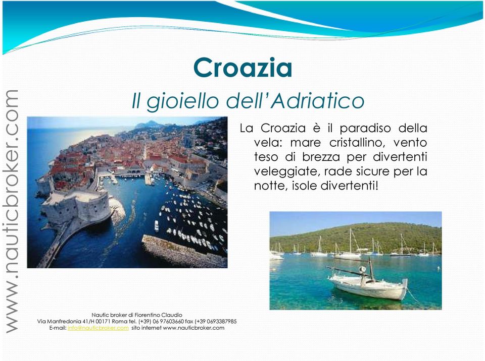 (+39) 06 97603660 fax (+39 0693387985 La Croazia è il paradiso