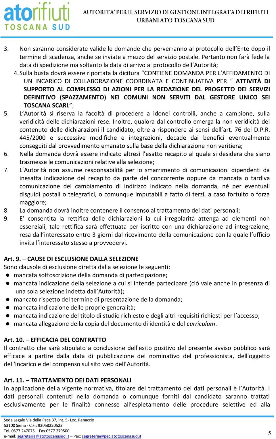 Sulla busta dovrà essere riportata la dicitura CONTIENE DOMANDA PER L AFFIDAMENTO DI UN INCARICO DI COLLABORAZIONE COORDINATA E CONTINUATIVA PER ATTIVITÀ DI SUPPORTO AL COMPLESSO DI AZIONI PER LA