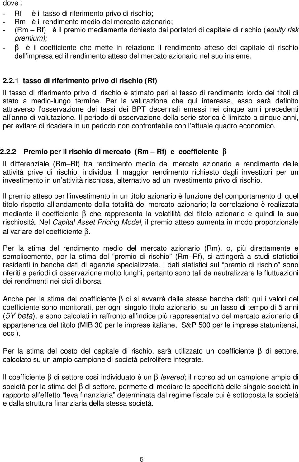 2.1 tasso di riferimento privo di rischio (Rf) Il tasso di riferimento privo di rischio è stimato pari al tasso di rendimento lordo dei titoli di stato a medio-lungo termine.