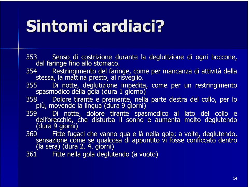 355 Di notte, deglutizione impedita, come per un restringimento spasmodico della gola (dura 1 giorno) 358 Dolore tirante e premente, nella parte destra del collo, per lo più, movendo la lingua