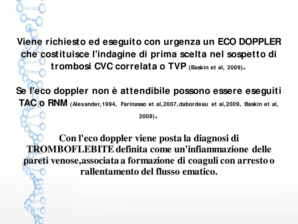 Se l'eco doppler non è attendibile possono essere eseguiti TAC o RNM (Alexander,1994, Farinasso et al,2007,dabordeau et