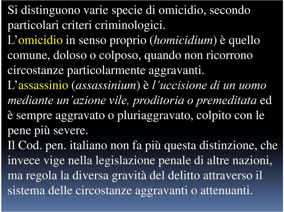 L assassinio (assassinium) è l uccisione di un uomo mediante un azione vile, proditoria o premeditata ed è sempre aggravato o pluriaggravato, colpito con