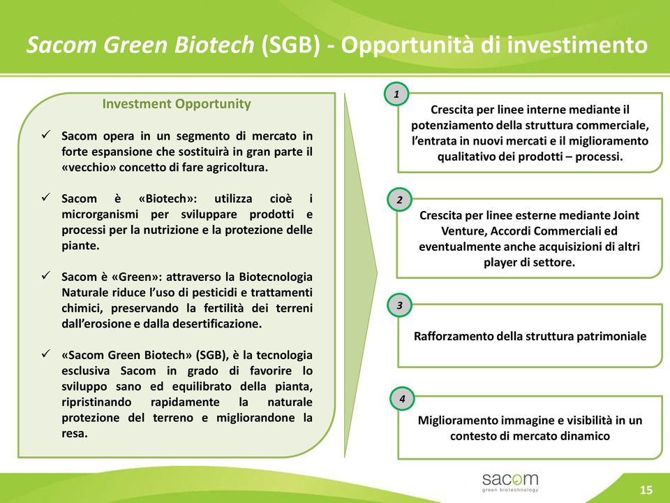 Sacom è «Biotech»: utilizza cioè i microrganismi per sviluppare prodotti e processi per la nutrizione e la protezione delle piante.