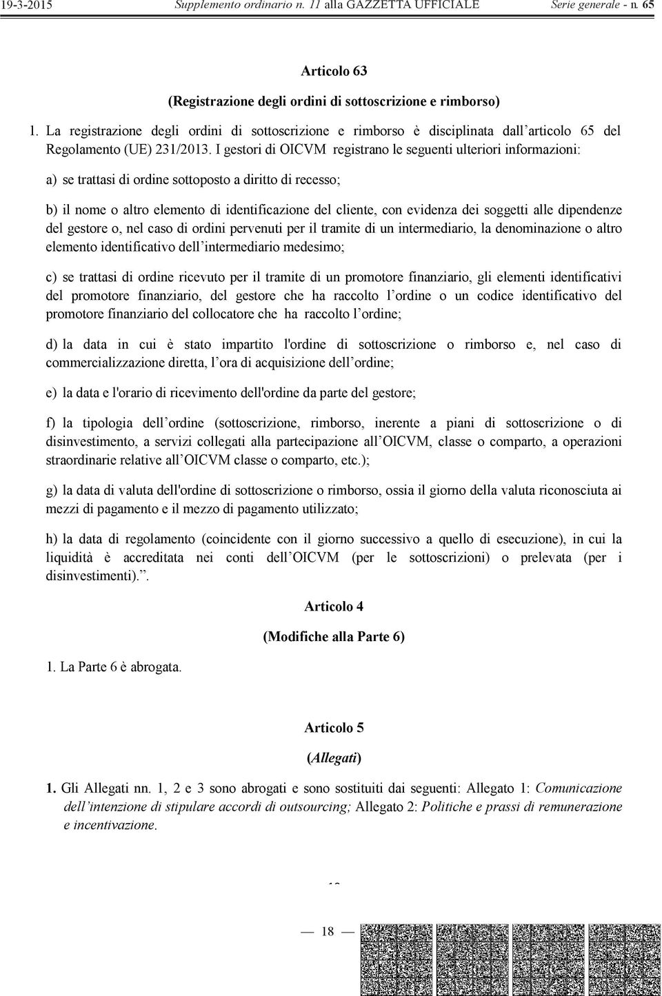 dei soggetti alle dipendenze del gestore o, nel caso di ordini pervenuti per il tramite di un intermediario, la denominazione o altro elemento identificativo dell intermediario medesimo; c) se