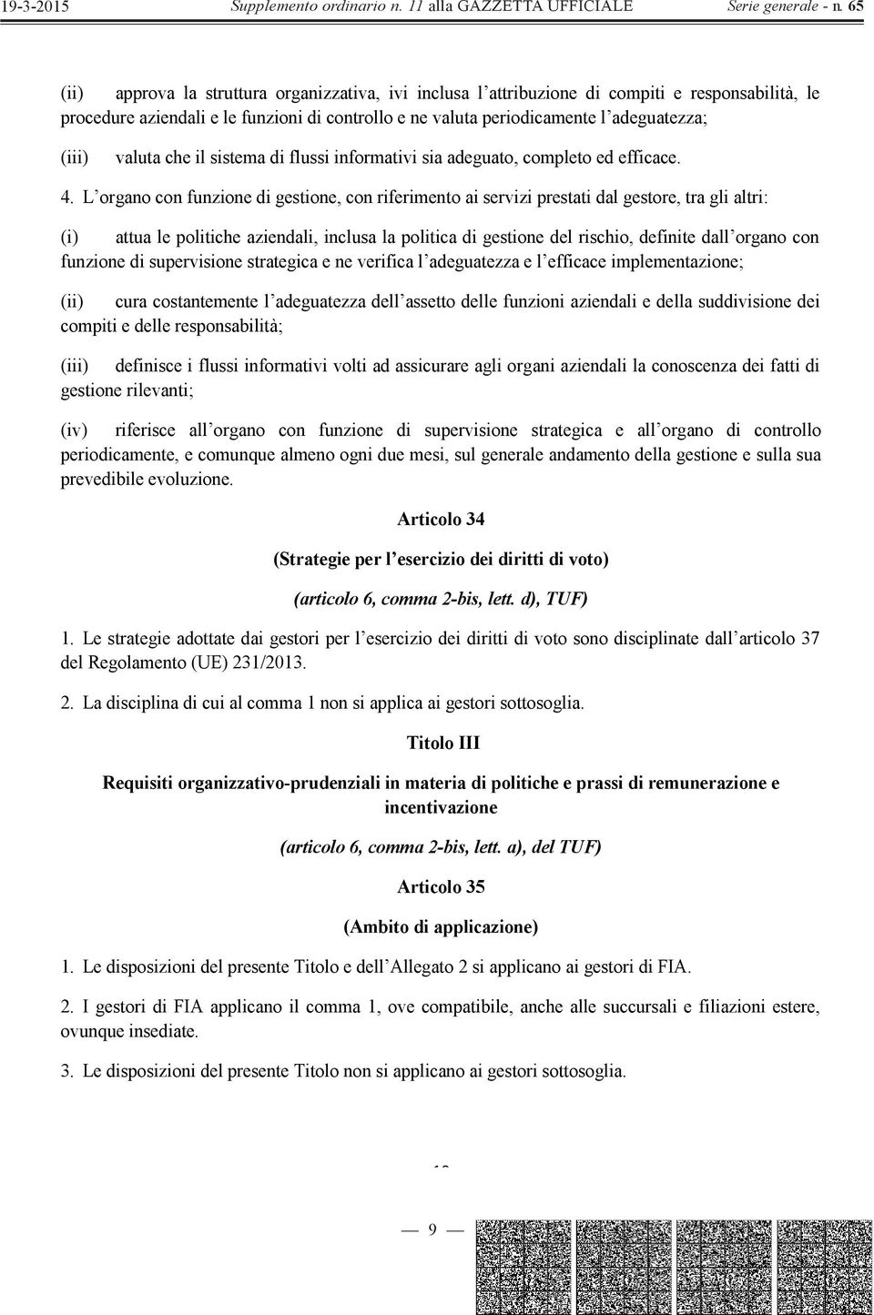 L organo con funzione di gestione, con riferimento ai servizi prestati dal gestore, tra gli altri: (i) attua le politiche aziendali, inclusa la politica di gestione del rischio, definite dall organo