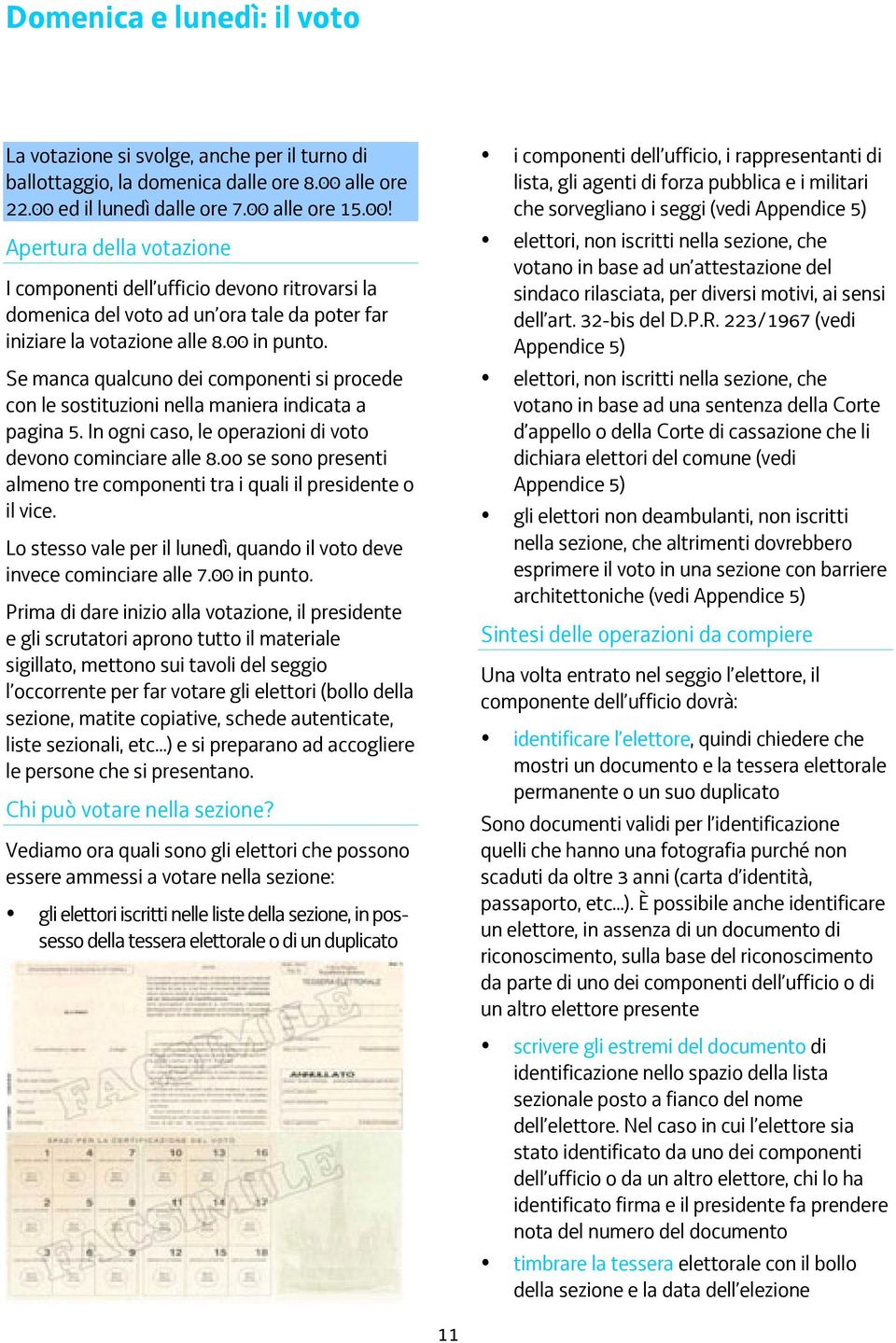 00 in punto. Se manca qualcuno dei componenti si procede con le sostituzioni nella maniera indicata a pagina 5. In ogni caso, le operazioni di voto devono cominciare alle 8.