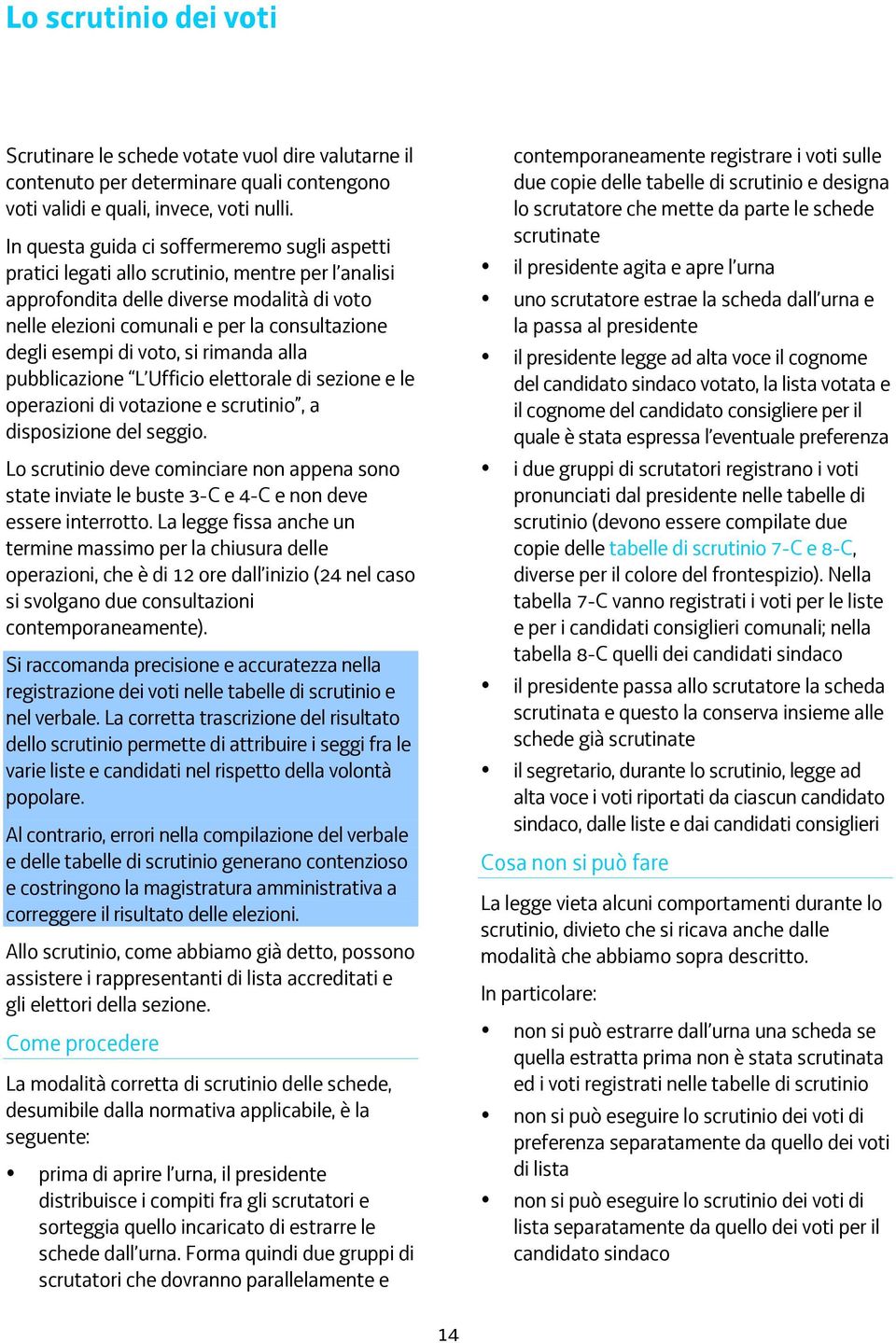 esempi di voto, si rimanda alla pubblicazione L Ufficio elettorale di sezione e le operazioni di votazione e scrutinio, a disposizione del seggio.