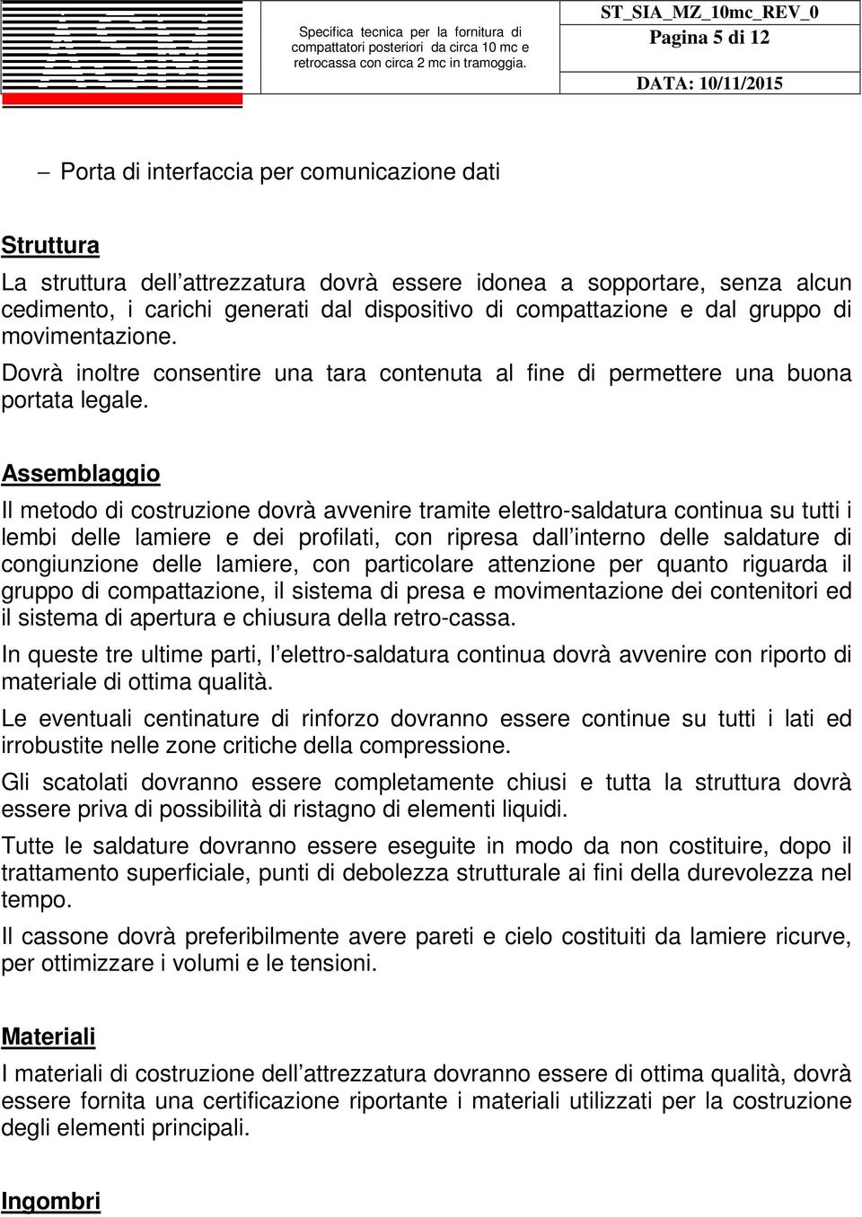 Assemblaggio Il metodo di costruzione dovrà avvenire tramite elettro-saldatura continua su tutti i lembi delle lamiere e dei profilati, con ripresa dall interno delle saldature di congiunzione delle