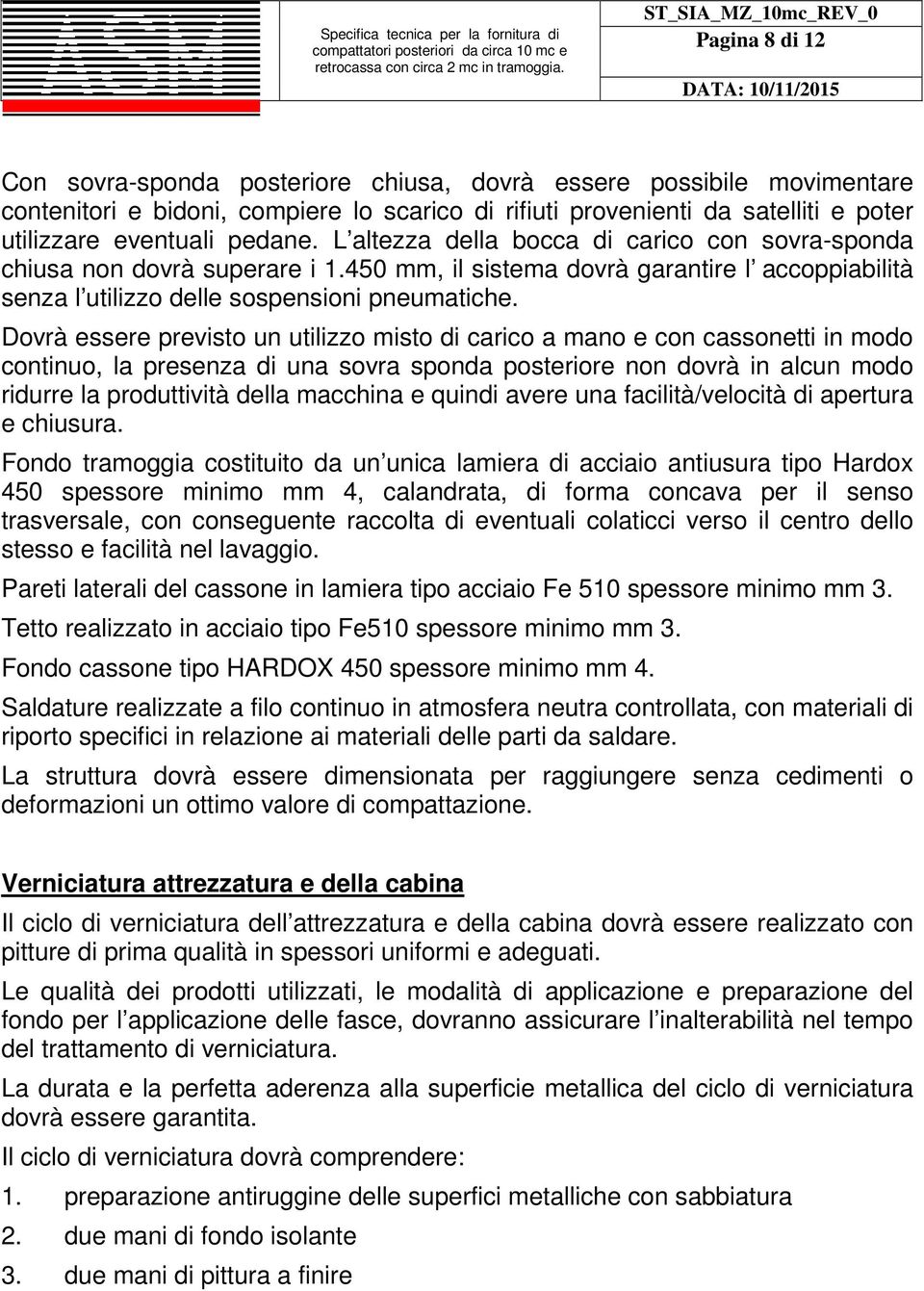 Dovrà essere previsto un utilizzo misto di carico a mano e con cassonetti in modo continuo, la presenza di una sovra sponda posteriore non dovrà in alcun modo ridurre la produttività della macchina e