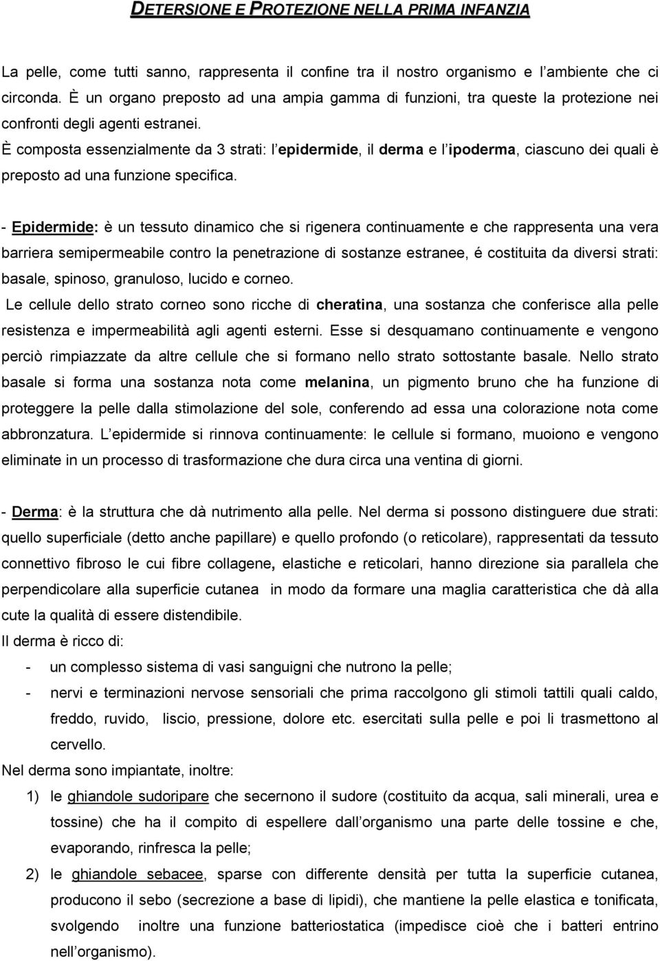 È composta essenzialmente da 3 strati: l epidermide, il derma e l ipoderma, ciascuno dei quali è preposto ad una funzione specifica.