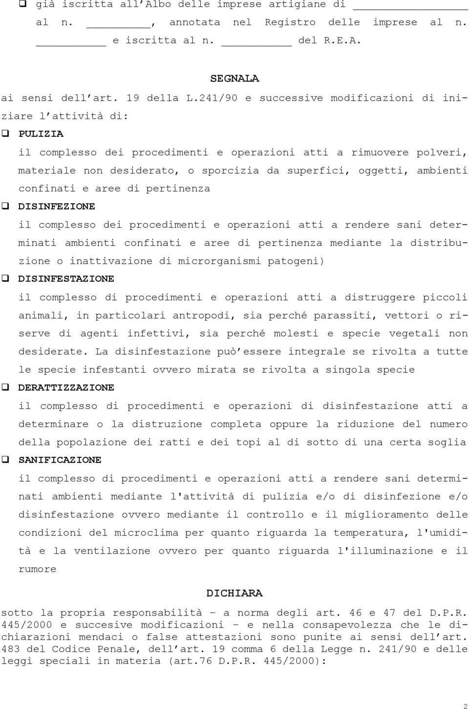 ambienti confinati e aree di pertinenza DISINFEZIONE il complesso dei procedimenti e operazioni atti a rendere sani determinati ambienti confinati e aree di pertinenza mediante la distribuzione o