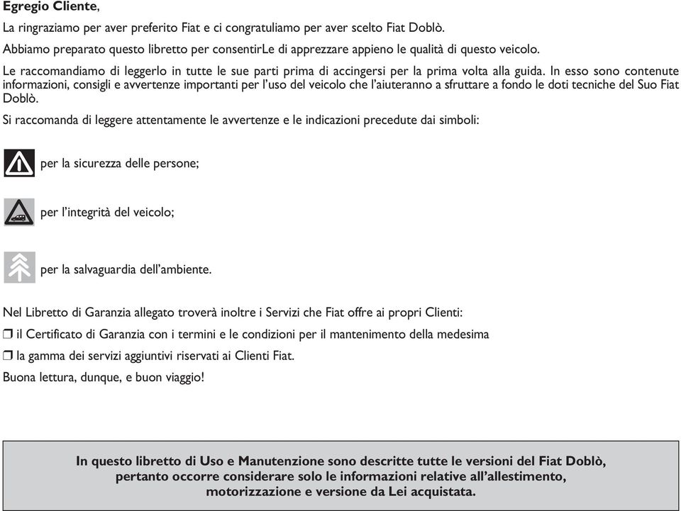 Le raccomandiamo di leggerlo in tutte le sue parti prima di accingersi per la prima volta alla guida.