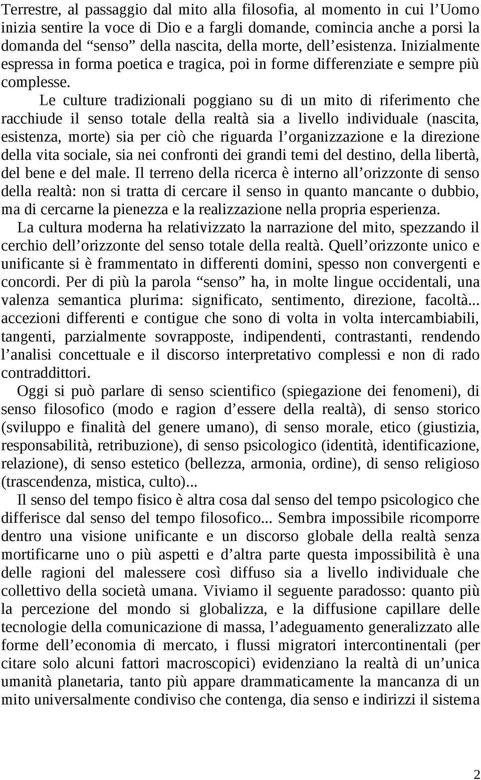 Le culture tradizionali poggiano su di un mito di riferimento che racchiude il senso totale della realtà sia a livello individuale (nascita, esistenza, morte) sia per ciò che riguarda l