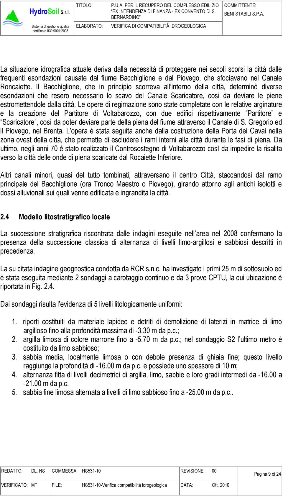 Il Bacchiglione, che in principio scorreva all interno della città, determinò diverse esondazioni che resero necessario lo scavo del Canale Scaricatore, così da deviare le piene estromettendole dalla