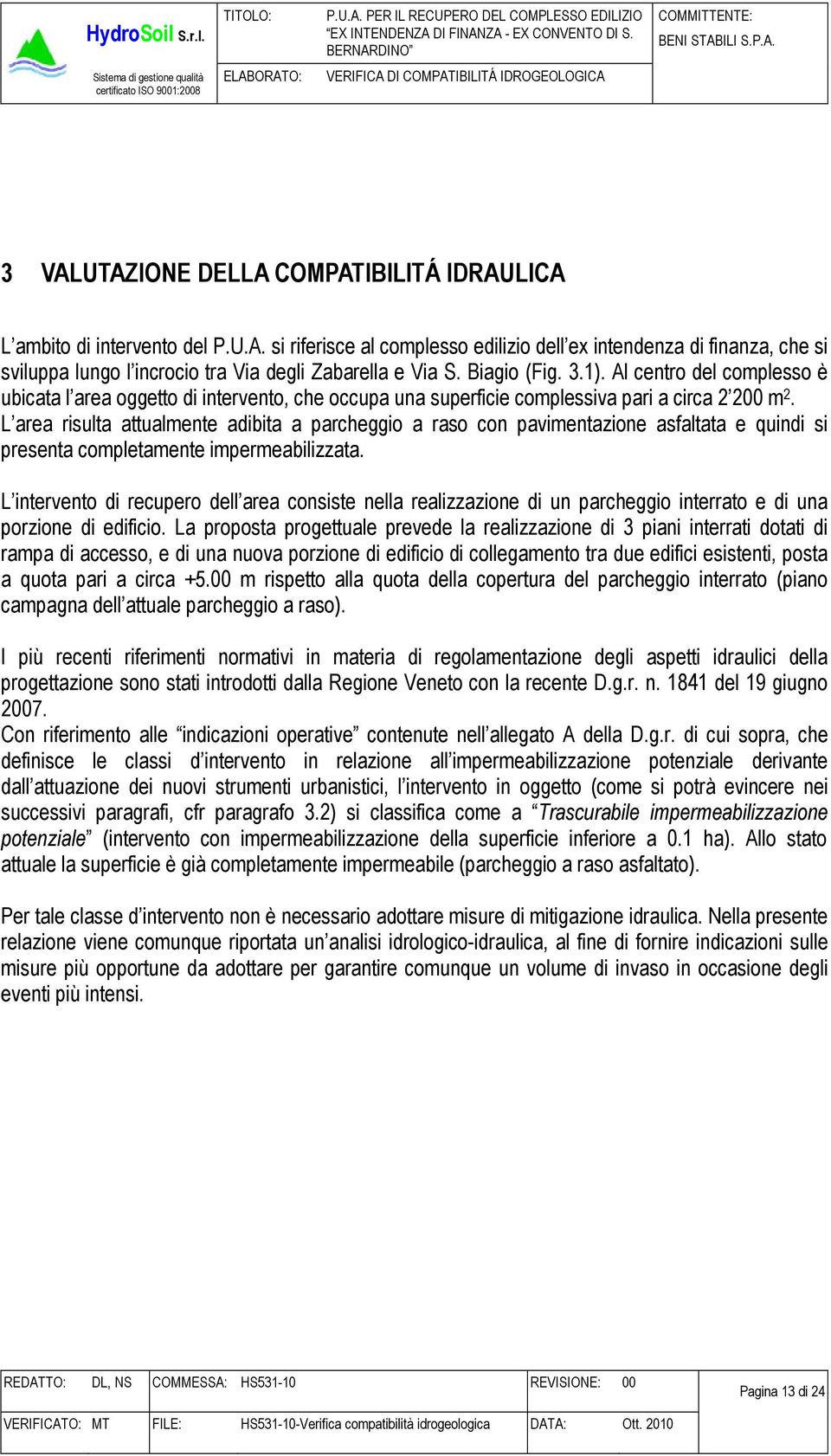 L area risulta attualmente adibita a parcheggio a raso con pavimentazione asfaltata e quindi si presenta completamente impermeabilizzata.