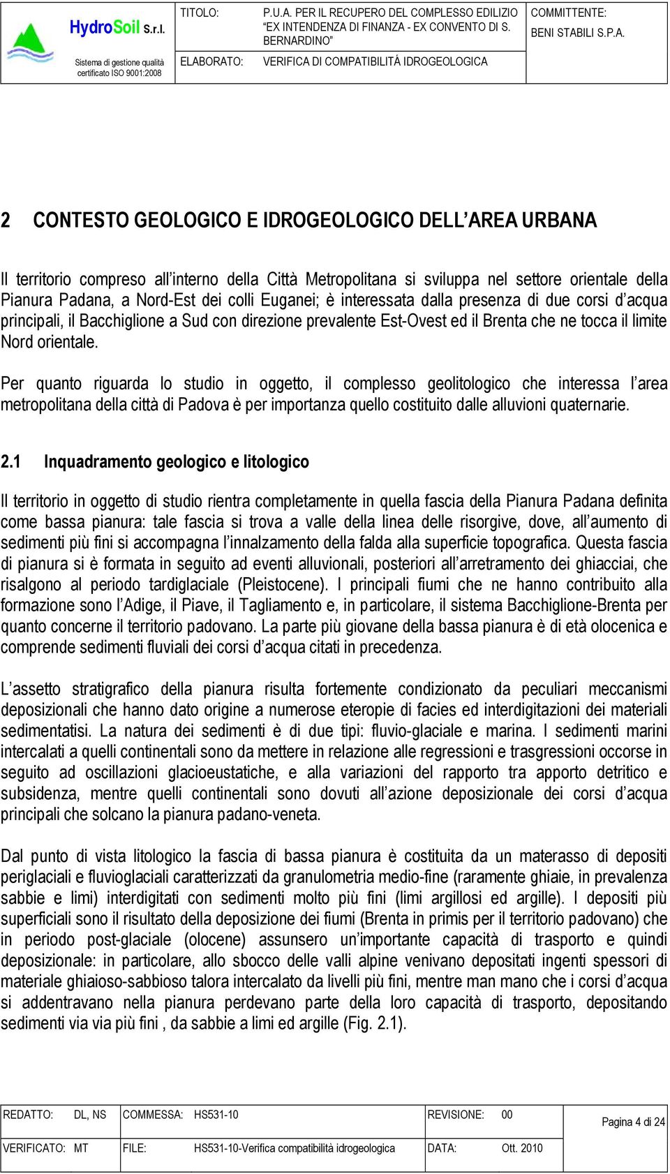 Per quanto riguarda lo studio in oggetto, il complesso geolitologico che interessa l area metropolitana della città di Padova è per importanza quello costituito dalle alluvioni quaternarie. 2.