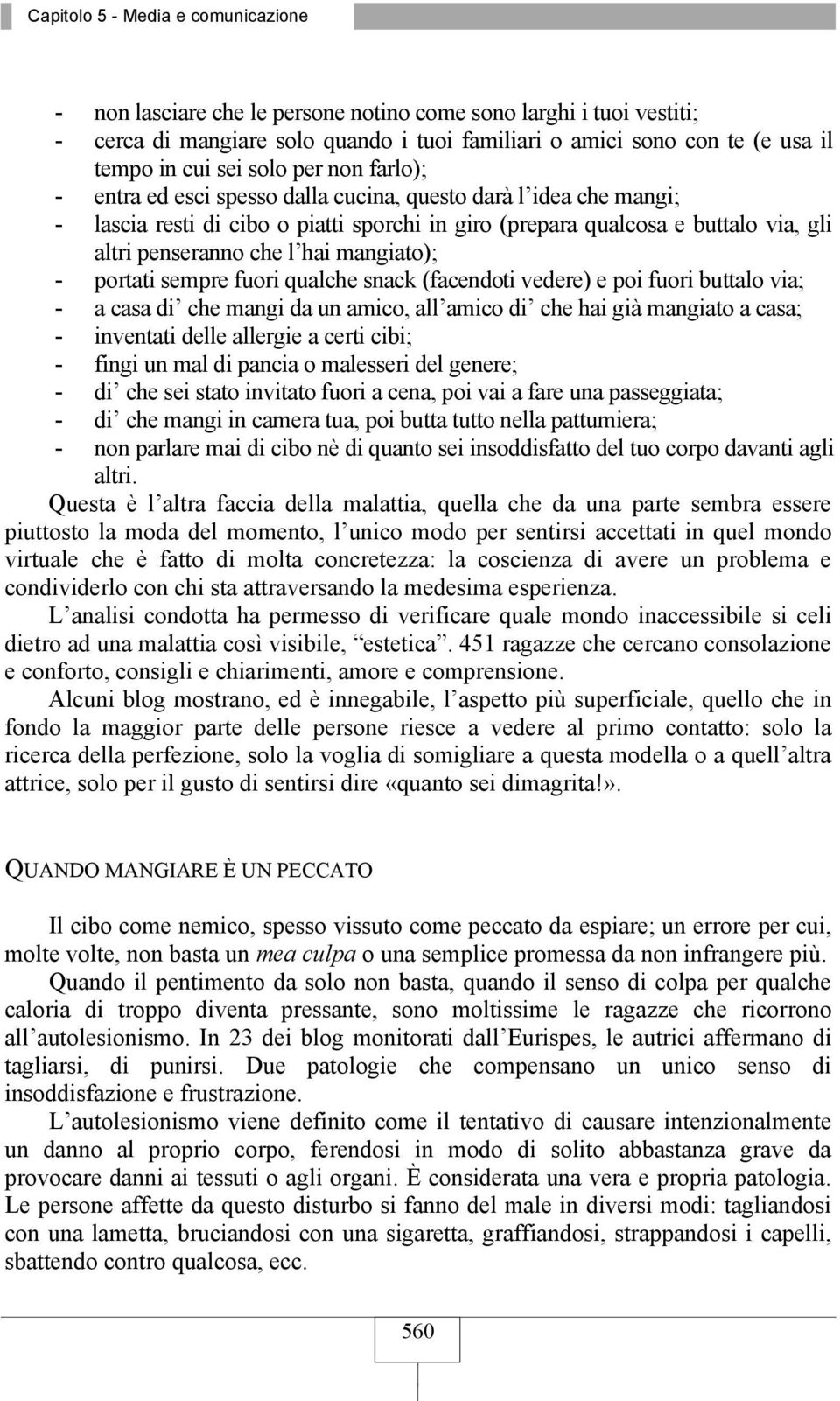 hai mangiato); - portati sempre fuori qualche snack (facendoti vedere) e poi fuori buttalo via; - a casa di che mangi da un amico, all amico di che hai già mangiato a casa; - inventati delle allergie