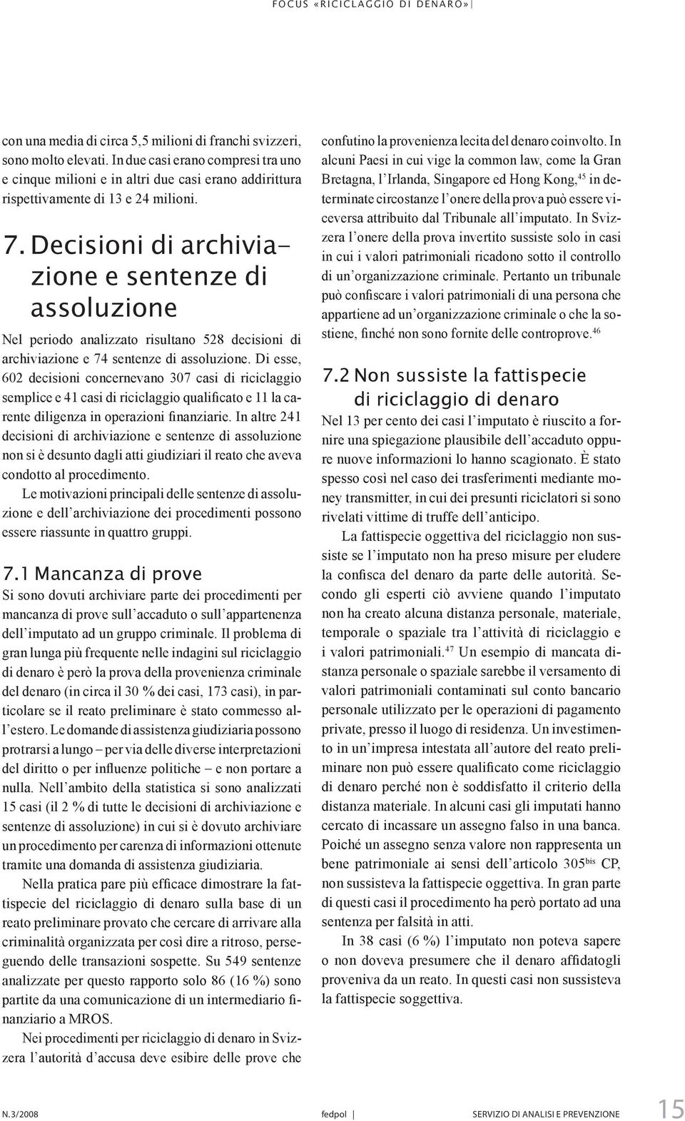 Decisioni di archiviazione e sentenze di assoluzione Nel periodo analizzato risultano 528 decisioni di archiviazione e 74 sentenze di assoluzione.