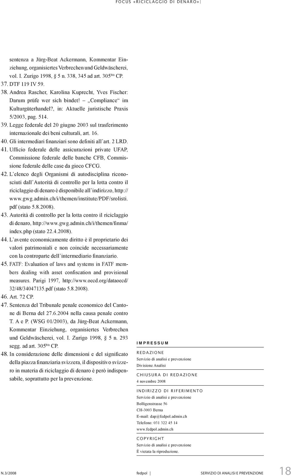 Legge federale del 20 giugno 2003 sul trasferimento internazionale dei beni culturali, art. 16. 40. Gli intermediari finanziari sono definiti all art. 2 LRD. 41.