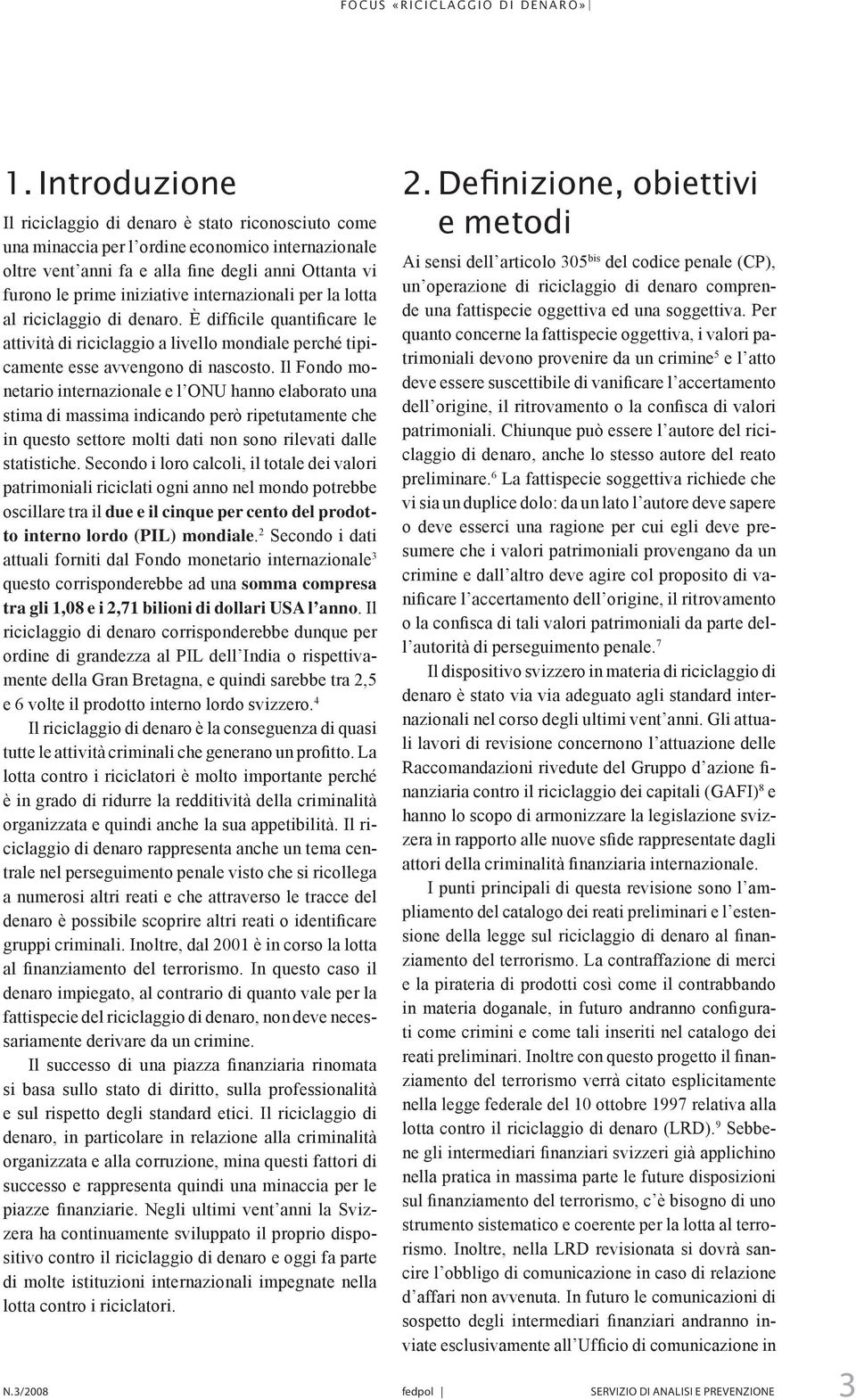 Il Fondo monetario internazionale e l ONU hanno elaborato una stima di massima indicando però ripetutamente che in questo settore molti dati non sono rilevati dalle statistiche.