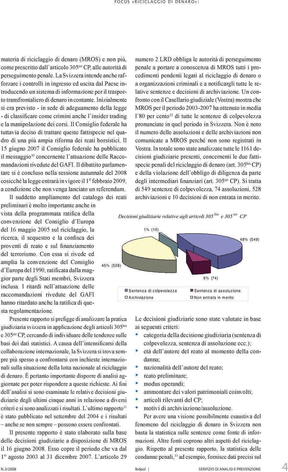 Inizialmente si era previsto - in sede di adeguamento della legge - di classificare come crimini anche l insider trading e la manipolazione dei corsi.