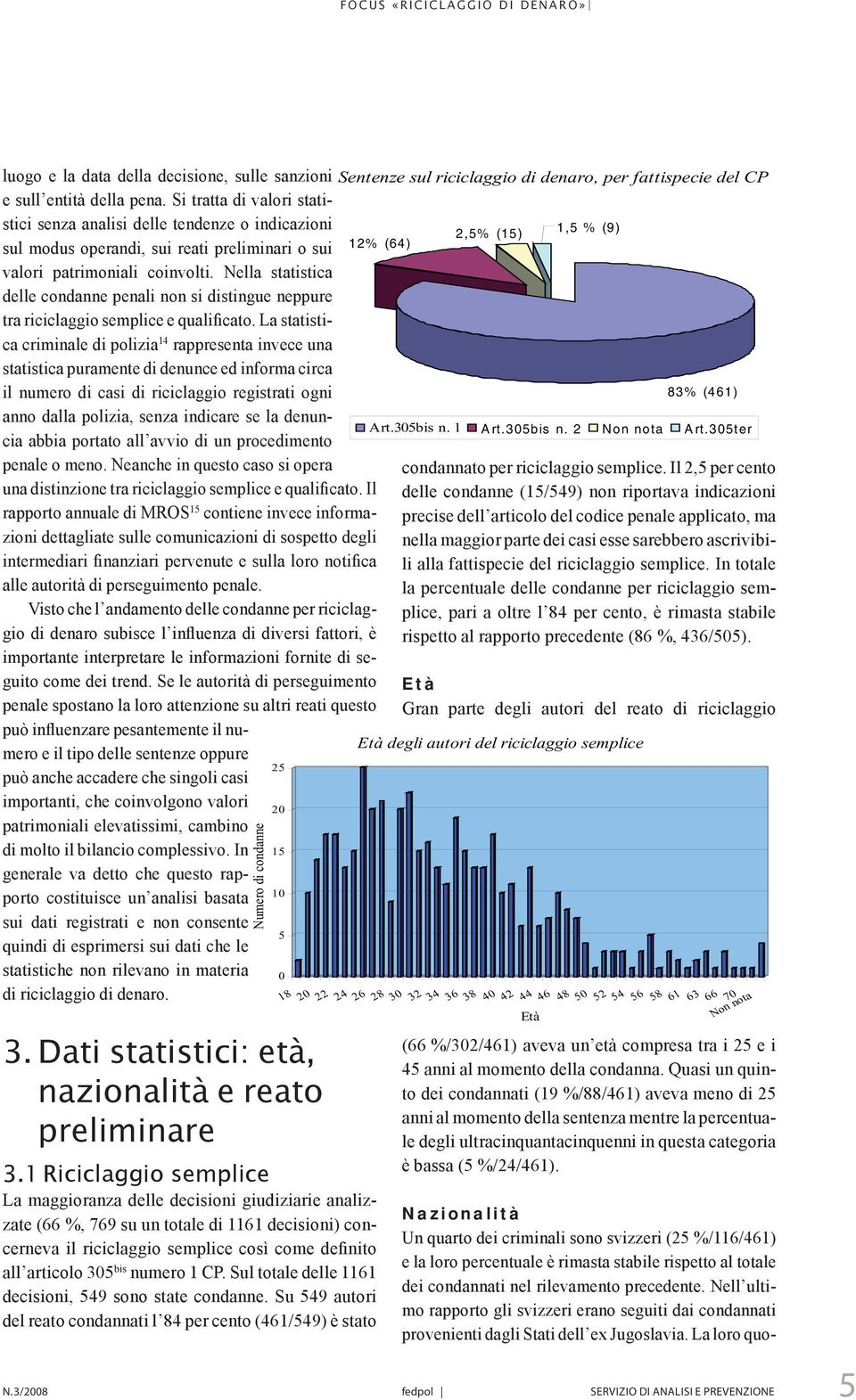 Nella statistica delle condanne penali non si distingue neppure tra riciclaggio semplice e qualificato.