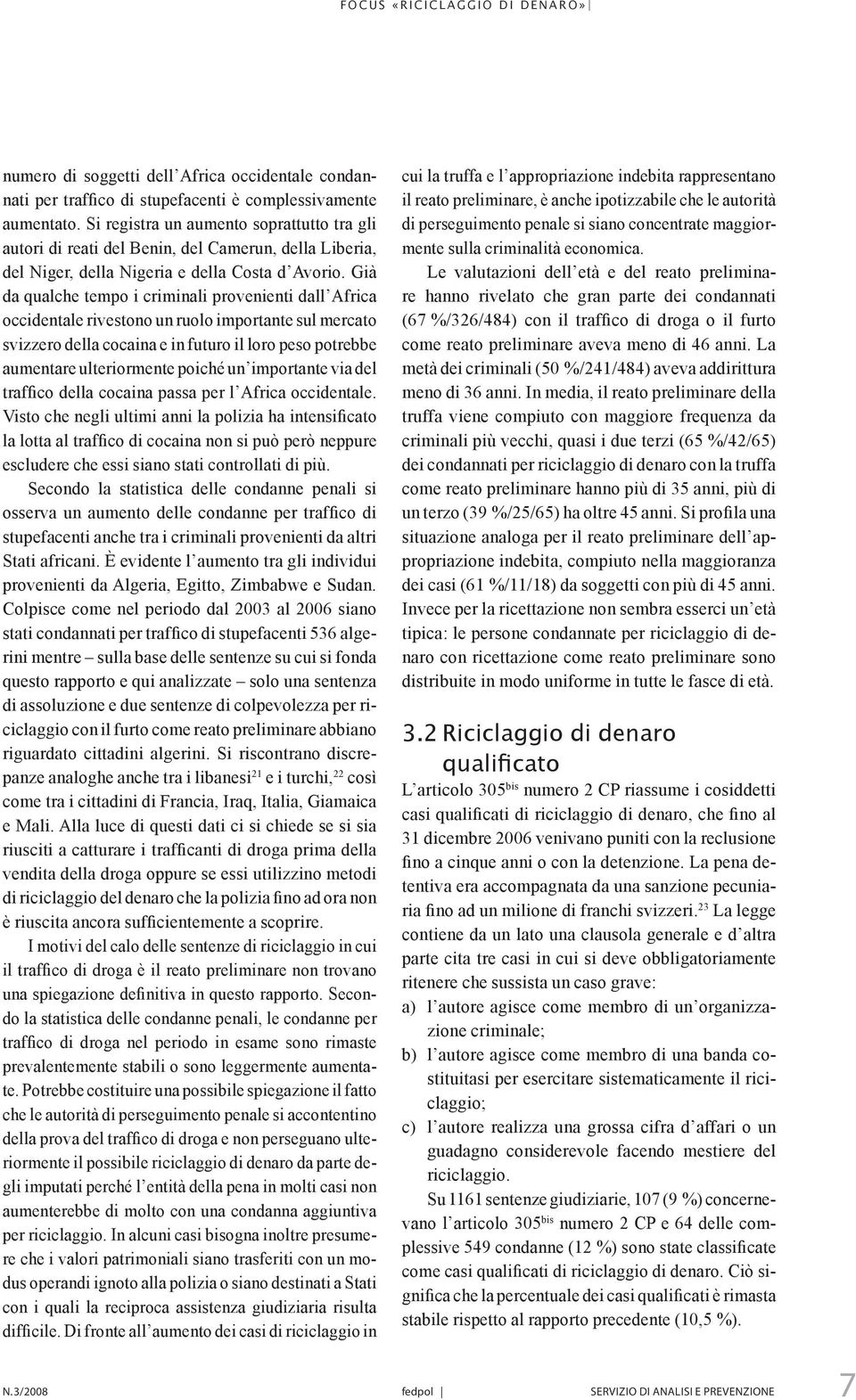 Già da qualche tempo i criminali provenienti dall Africa occidentale rivestono un ruolo importante sul mercato svizzero della cocaina e in futuro il loro peso potrebbe aumentare ulteriormente poiché