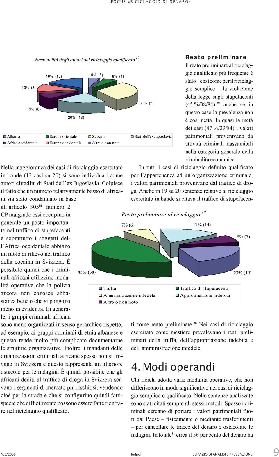 Colpisce il fatto che un numero relativamente basso di africani sia stato condannato in base all articolo 305 bis numero 2 CP malgrado essi occupino in generale un posto importante nel traffico di