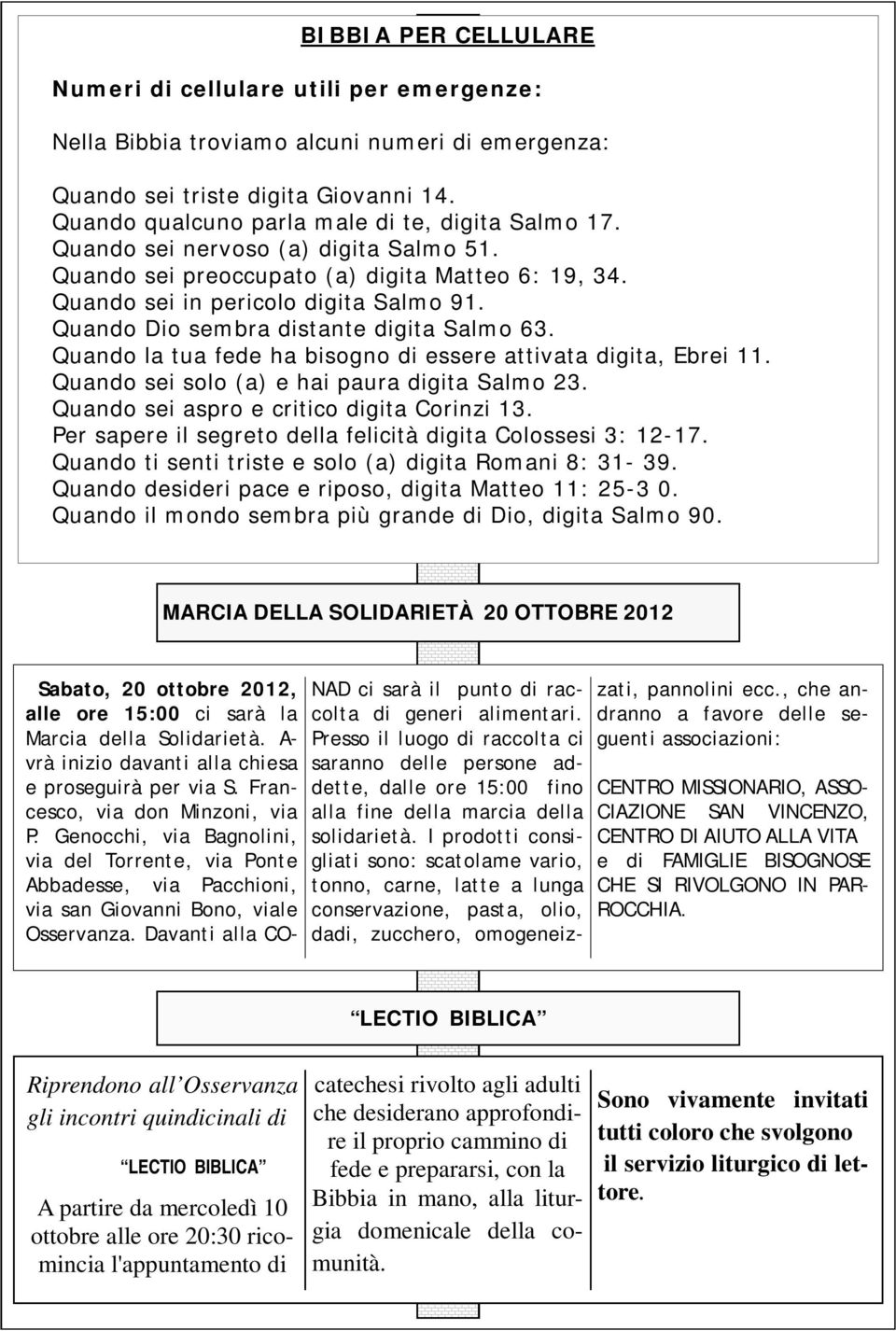 Quando la tua fede ha bisogno di essere attivata digita, Ebrei 11. Quando sei solo (a) e hai paura digita Salmo 23. Quando sei aspro e critico digita Corinzi 13.