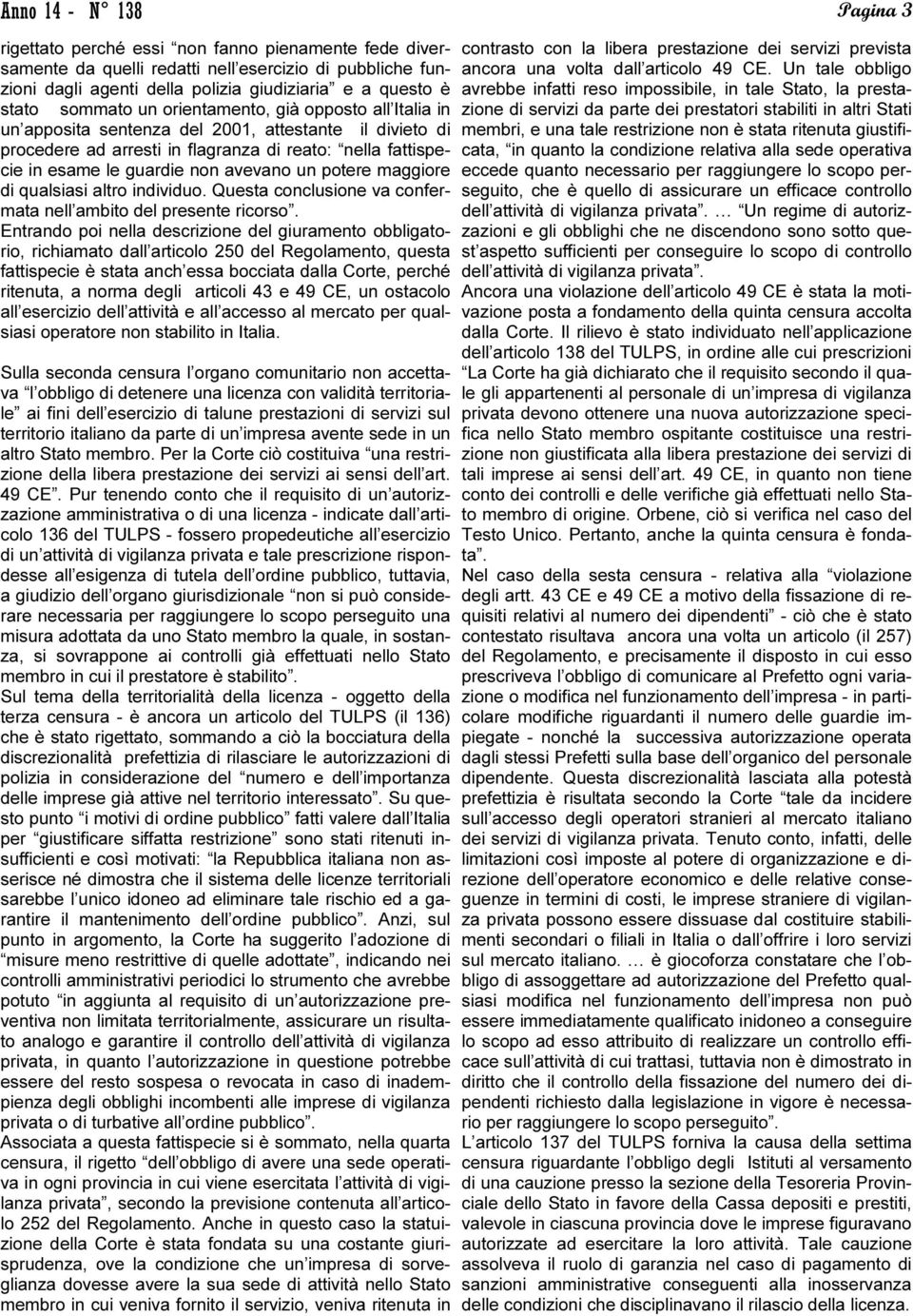 maggiore di qualsiasi altro individuo. Questa conclusione va confermata nell ambito del presente ricorso.