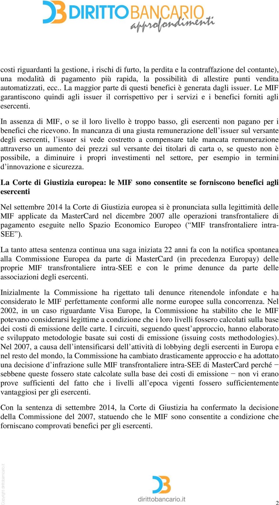 In assenza di MIF, o se il loro livello è troppo basso, gli esercenti non pagano per i benefici che ricevono.