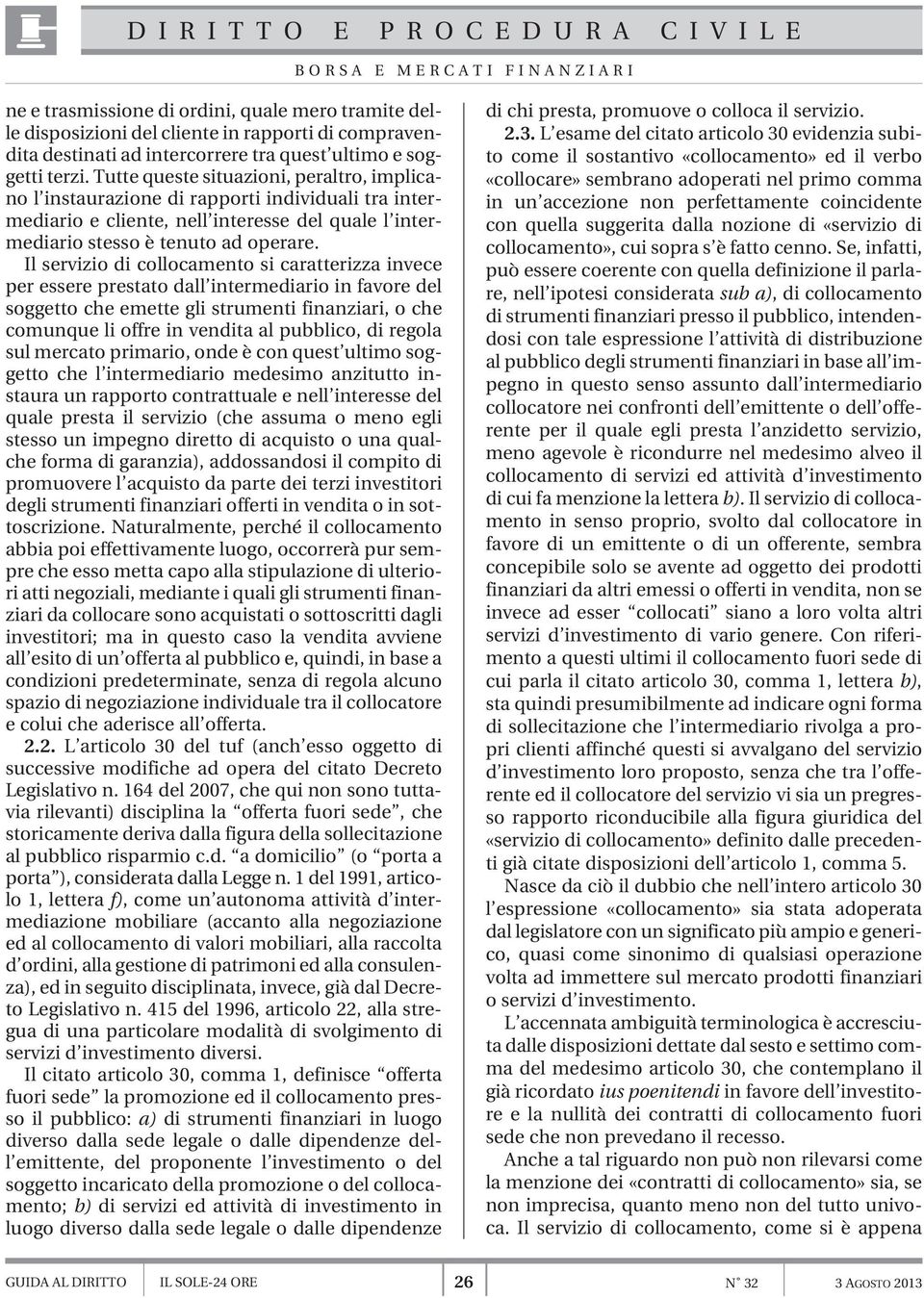 Il servizio di collocamento si caratterizza invece per essere prestato dall intermediario in favore del soggetto che emette gli strumenti finanziari, o che comunque li offre in vendita al pubblico,