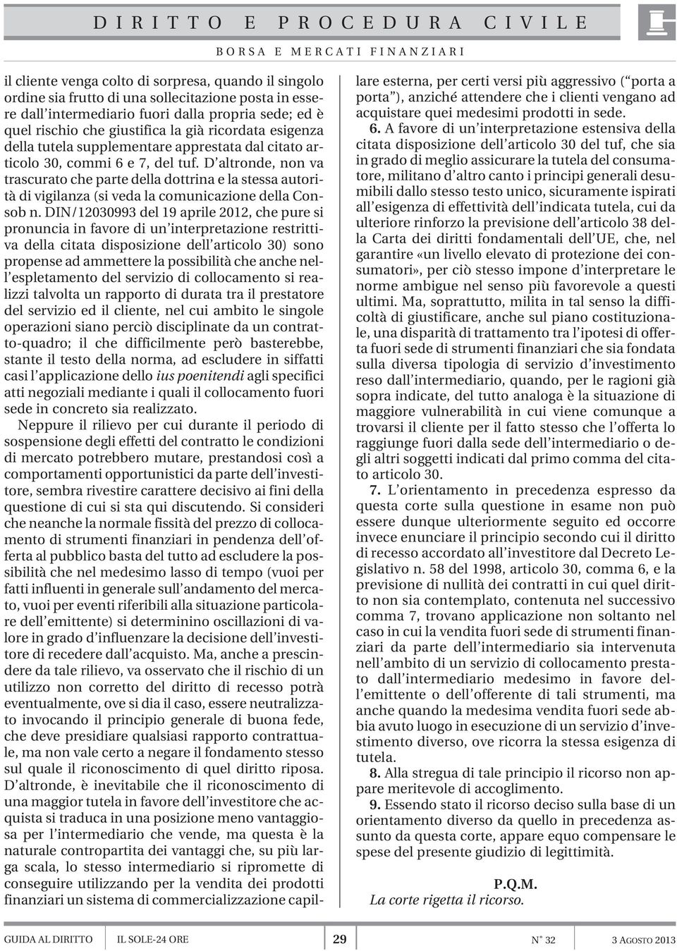 D altronde, non va trascurato che parte della dottrina e la stessa autorità di vigilanza (si veda la comunicazione della Consob n.