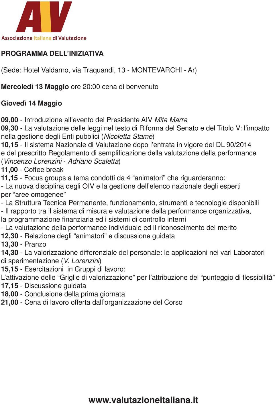 Valutazione dopo l entrata in vigore del DL 90/2014 e del prescritto Regolamento di semplificazione della valutazione della performance (Vincenzo Lorenzini - Adriano Scaletta) 11,00 - Coffee break