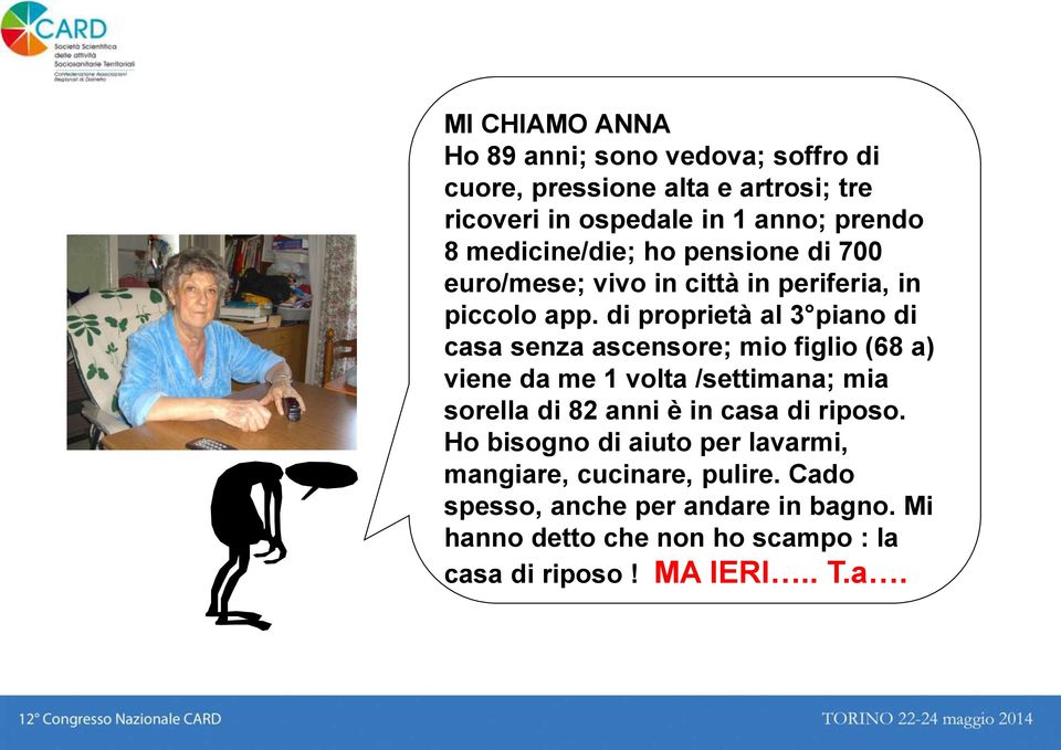 di proprietà al 3 piano di casa senza ascensore; mio figlio (68 a) viene da me 1 volta /settimana; mia sorella di 82 anni è in casa