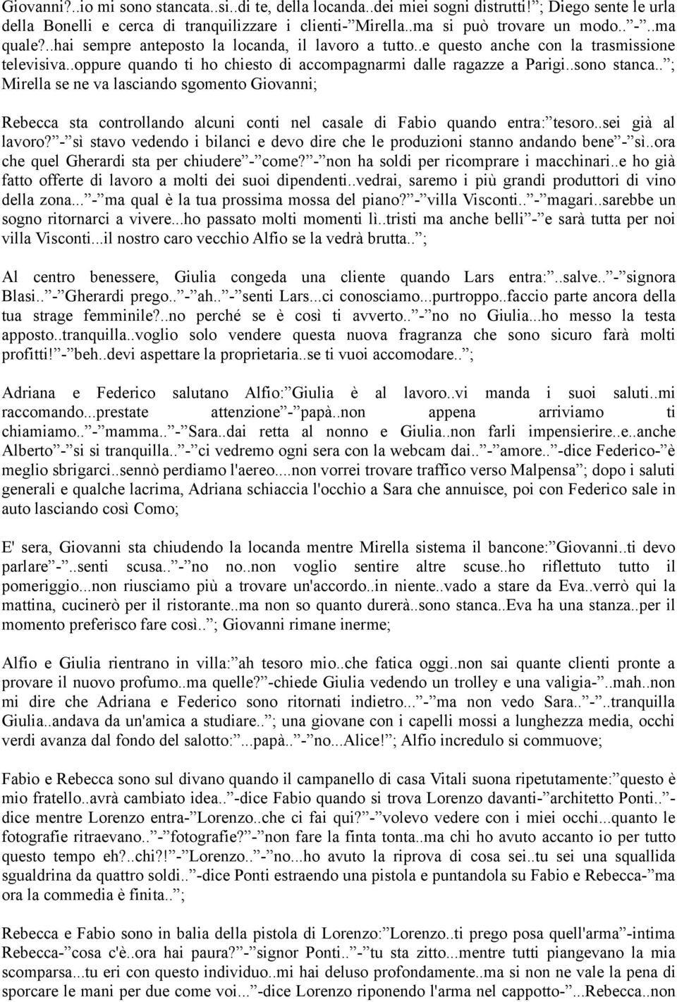 . ; Mirella se ne va lasciando sgomento Giovanni; Rebecca sta controllando alcuni conti nel casale di Fabio quando entra: tesoro..sei già al lavoro?