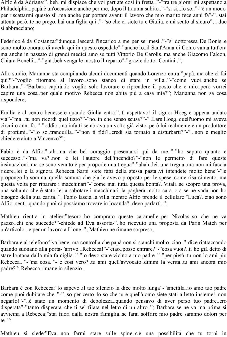 .e mi sento al sicuro ; i due si abbracciano; Federico è da Costanza: dunque..lascerà l'incarico a me per sei mesi.. - si dottoressa De Bonis.