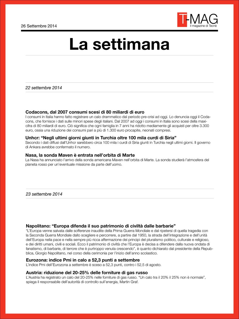 Ciò significa che ogni famiglia in 7 anni ha ridotto mediamente gli acquisti per oltre 3.300 euro, ossia una riduzione dei consumi pari a più di 1.300 euro procapite, neonati compresi.