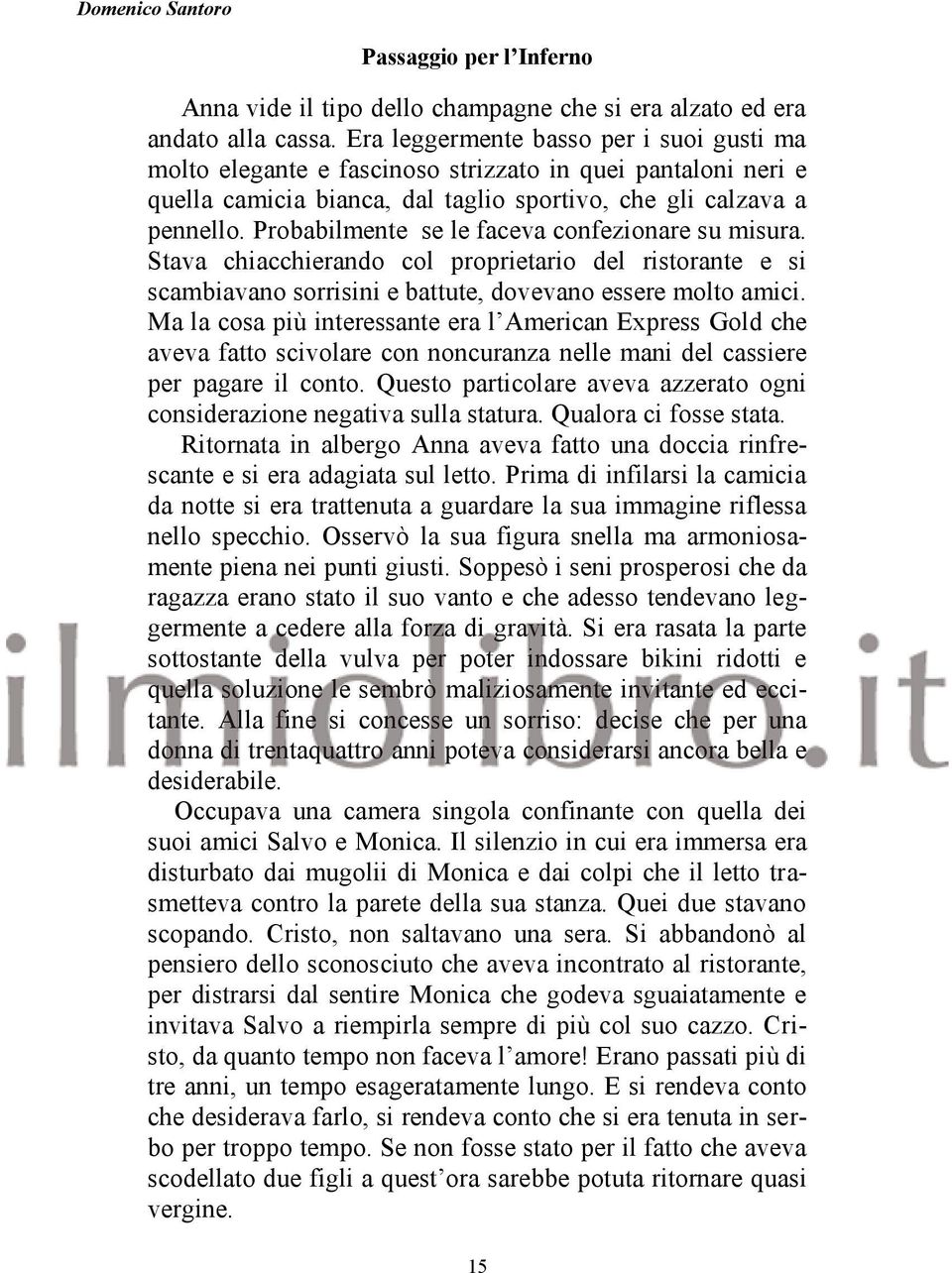 Probabilmente se le faceva confezionare su misura. Stava chiacchierando col proprietario del ristorante e si scambiavano sorrisini e battute, dovevano essere molto amici.