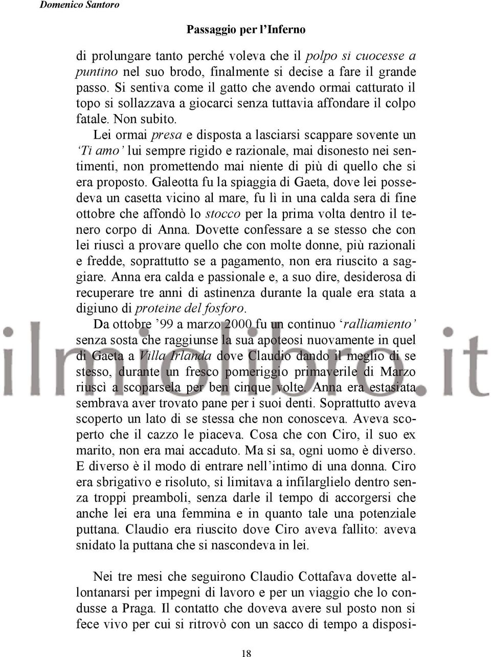 Lei ormai presa e disposta a lasciarsi scappare sovente un Ti amo lui sempre rigido e razionale, mai disonesto nei sentimenti, non promettendo mai niente di più di quello che si era proposto.