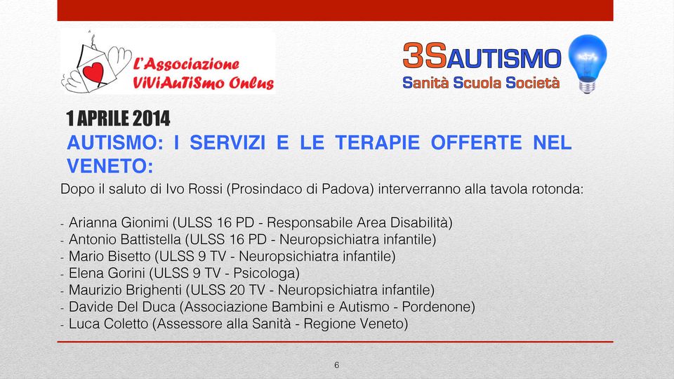 - Mario Bisetto (ULSS 9 TV - Neuropsichiatra infantile) - Elena Gorini (ULSS 9 TV - Psicologa) - Maurizio Brighenti (ULSS 20 TV -