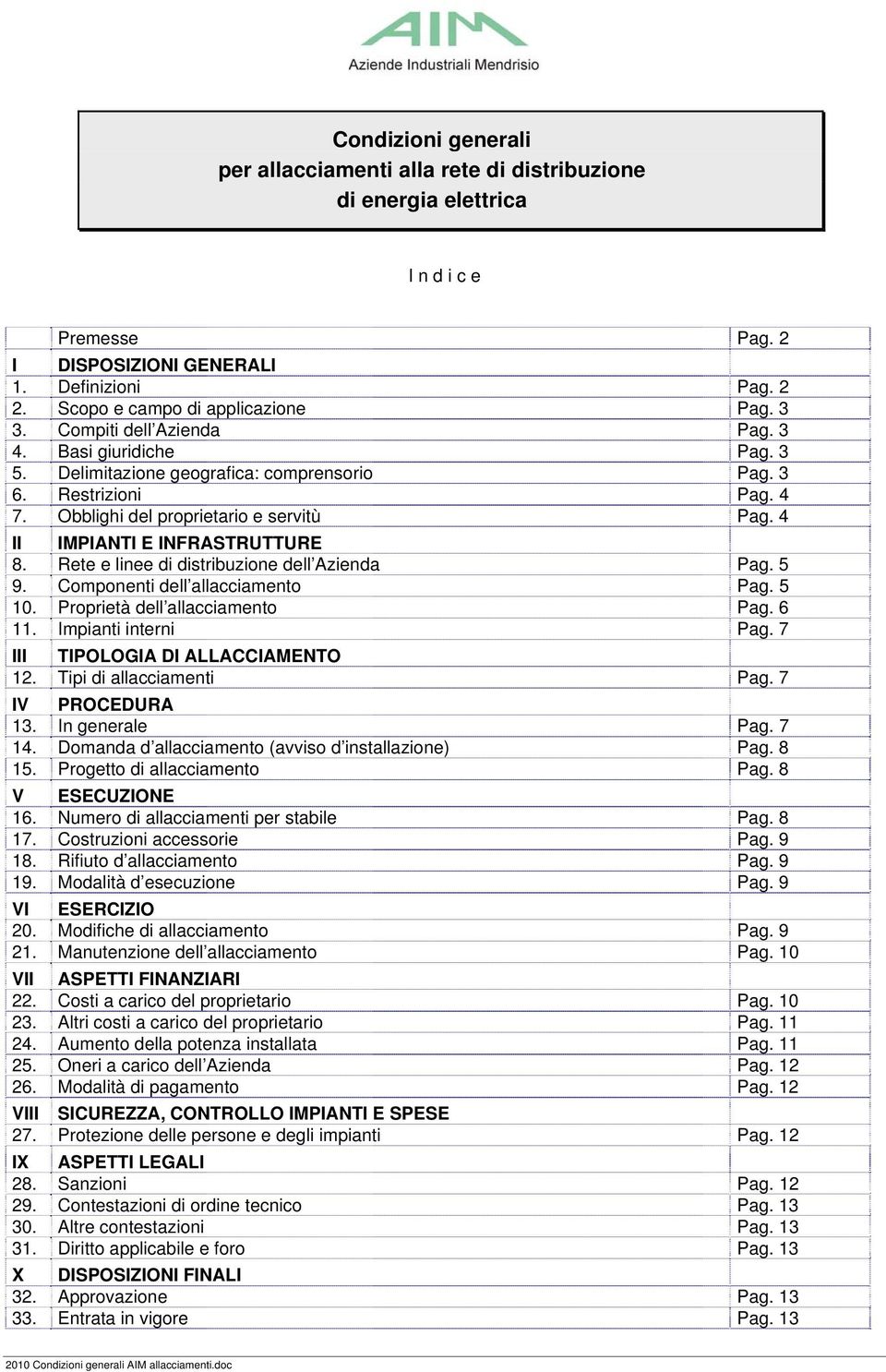 4 II IMPIANTI E INFRASTRUTTURE 8. Rete e linee di distribuzione dell Azienda Pag. 5 9. Componenti dell allacciamento Pag. 5 10. Proprietà dell allacciamento Pag. 6 11. Impianti interni Pag.