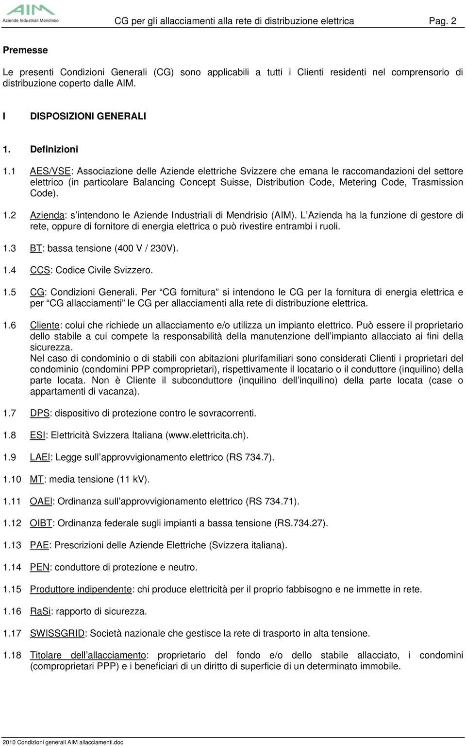 1 AES/VSE: Associazione delle Aziende elettriche Svizzere che emana le raccomandazioni del settore elettrico (in particolare Balancing Concept Suisse, Distribution Code, Metering Code, Trasmission