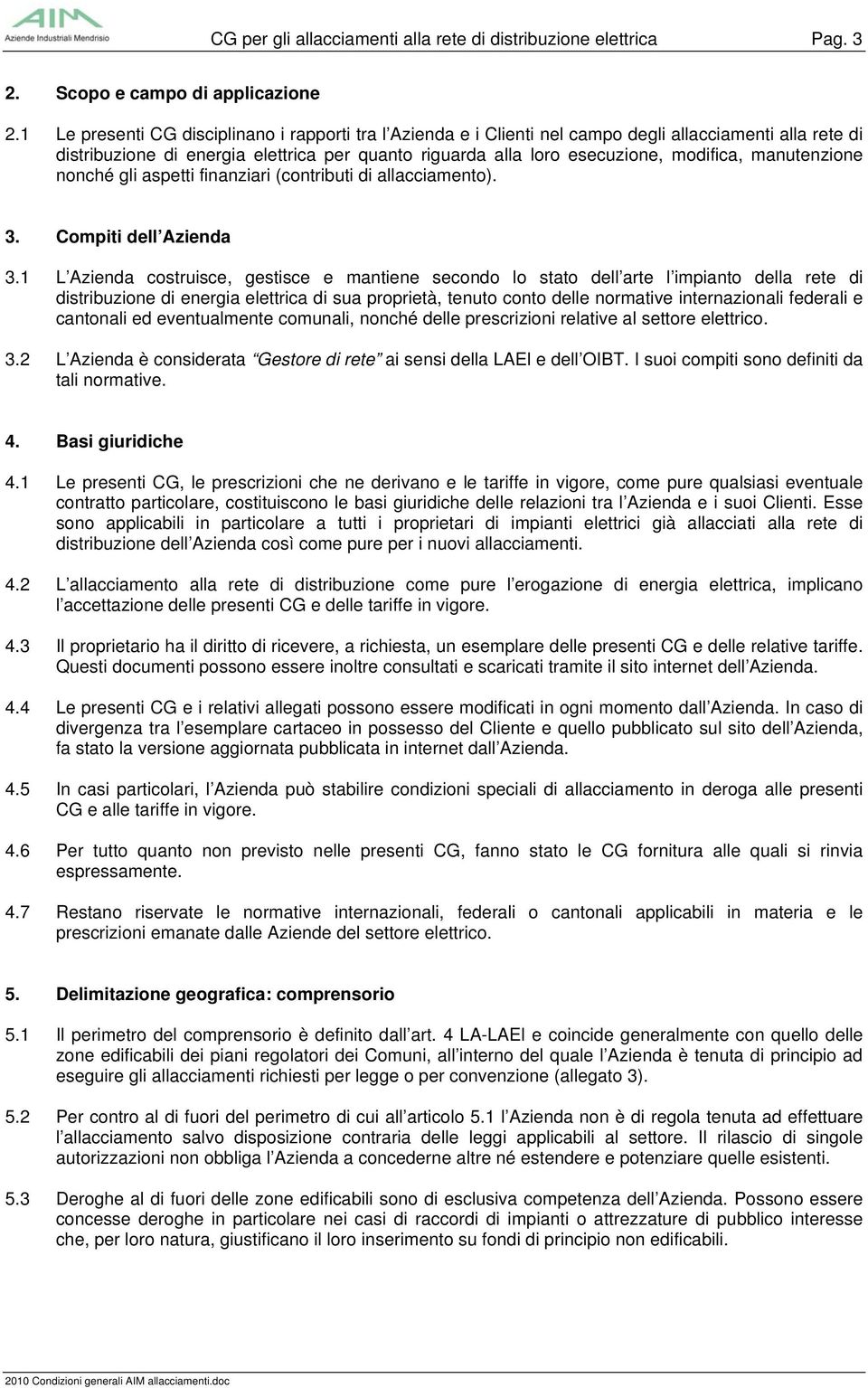 manutenzione nonché gli aspetti finanziari (contributi di allacciamento). 3. Compiti dell Azienda 3.